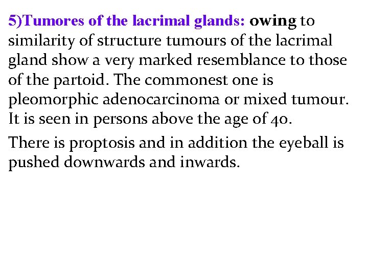 5)Tumores of the lacrimal glands: owing to similarity of structure tumours of the lacrimal