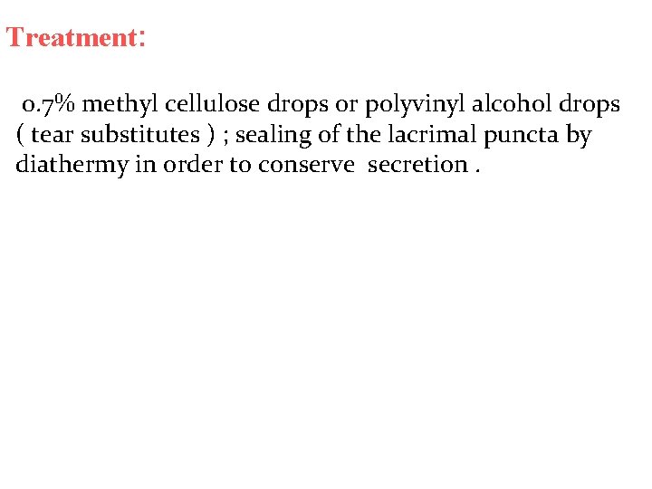 Treatment: 0. 7% methyl cellulose drops or polyvinyl alcohol drops ( tear substitutes )