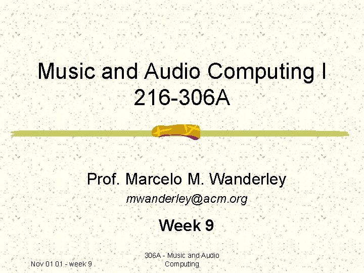 Music and Audio Computing I 216 -306 A Prof. Marcelo M. Wanderley mwanderley@acm. org