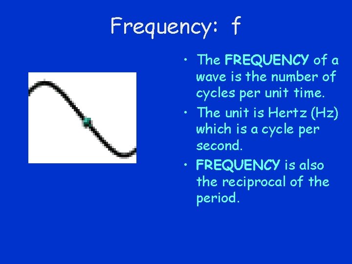 Frequency: f • The FREQUENCY of a wave is the number of cycles per