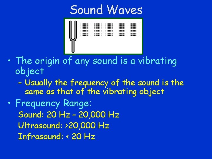 Sound Waves • The origin of any sound is a vibrating object – Usually