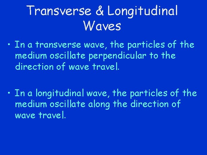 Transverse & Longitudinal Waves • In a transverse wave, the particles of the medium