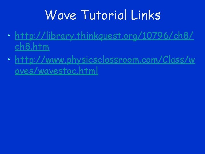 Wave Tutorial Links • http: //library. thinkquest. org/10796/ch 8/ ch 8. htm • http: