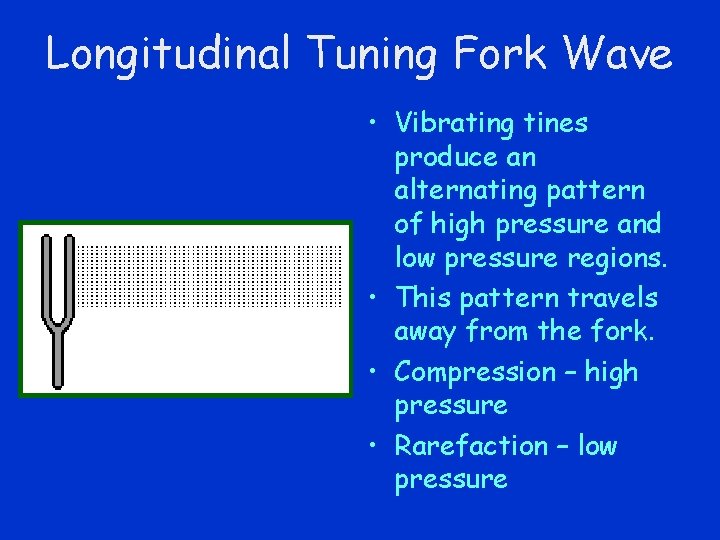 Longitudinal Tuning Fork Wave • Vibrating tines produce an alternating pattern of high pressure