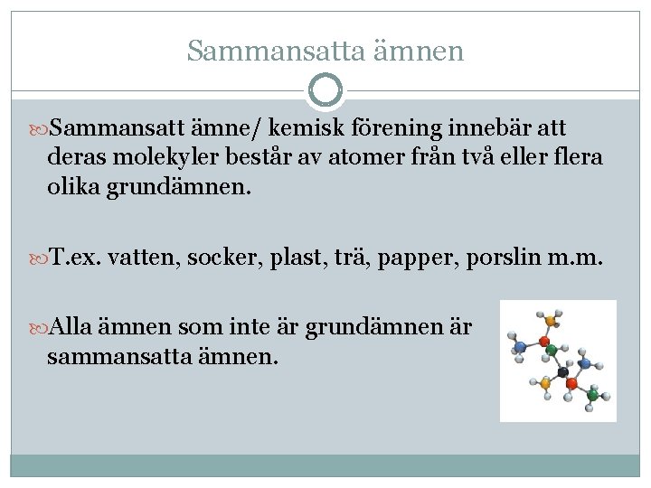 Sammansatta ämnen Sammansatt ämne/ kemisk förening innebär att deras molekyler består av atomer från