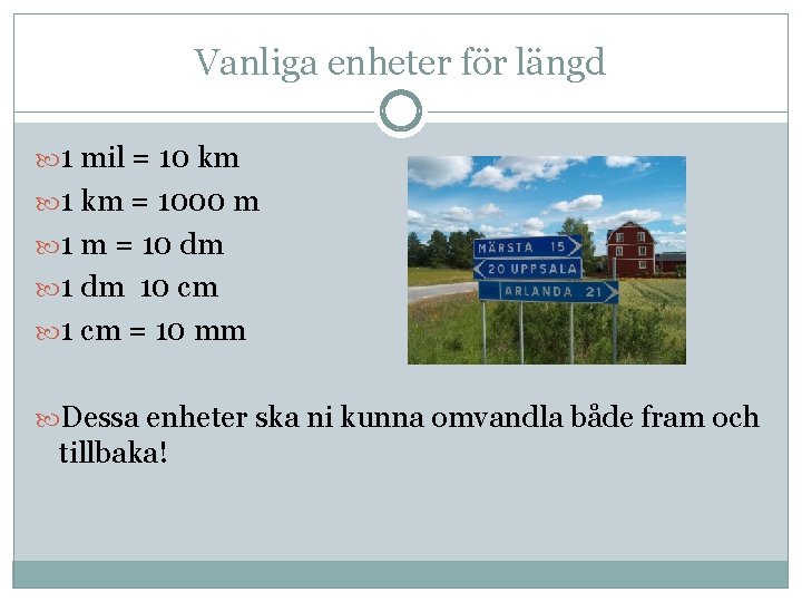Vanliga enheter för längd 1 mil = 10 km 1 km = 1000 m