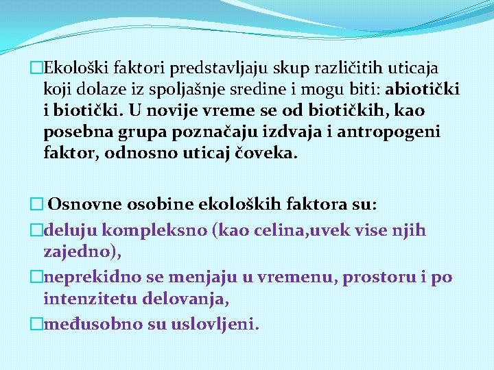 �Ekološki faktori predstavljaju skup različitih uticaja koji dolaze iz spoljašnje sredine i mogu biti:
