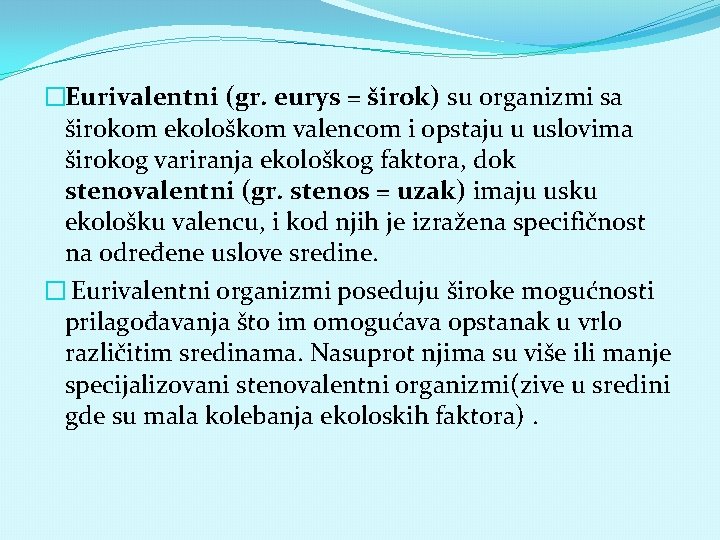 �Eurivalentni (gr. eurys = širok) su organizmi sa širokom ekološkom valencom i opstaju u