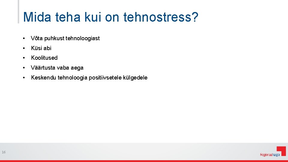 Mida teha kui on tehnostress? 16 • Võta puhkust tehnoloogiast • Küsi abi •