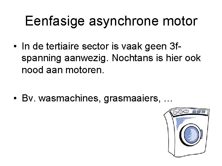 Eenfasige asynchrone motor • In de tertiaire sector is vaak geen 3 fspanning aanwezig.