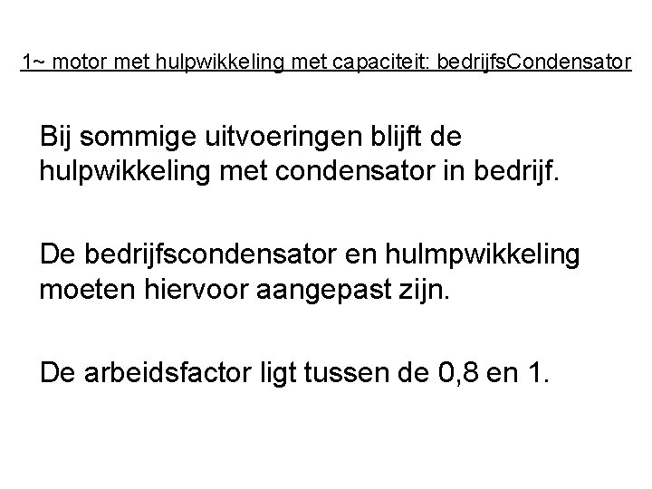 1~ motor met hulpwikkeling met capaciteit: bedrijfs. Condensator Bij sommige uitvoeringen blijft de hulpwikkeling