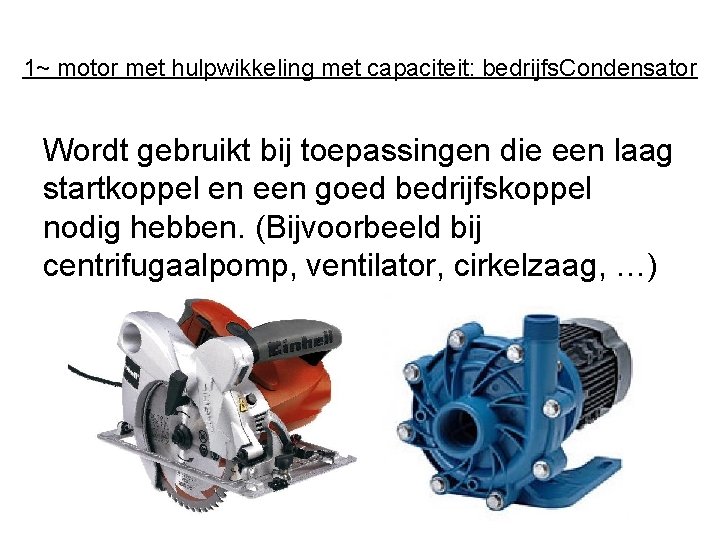 1~ motor met hulpwikkeling met capaciteit: bedrijfs. Condensator Wordt gebruikt bij toepassingen die een