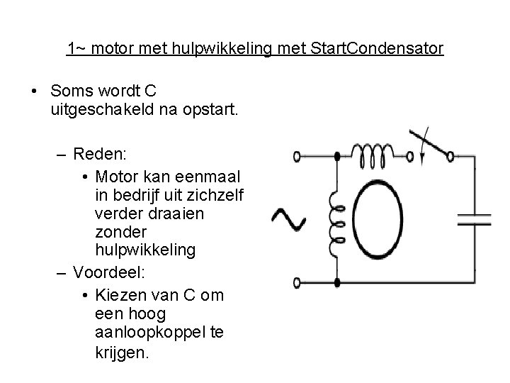 1~ motor met hulpwikkeling met Start. Condensator • Soms wordt C uitgeschakeld na opstart.