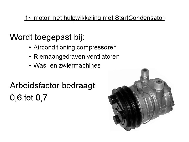 1~ motor met hulpwikkeling met Start. Condensator Wordt toegepast bij: • Airconditioning compressoren •