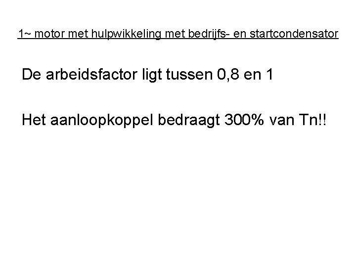 1~ motor met hulpwikkeling met bedrijfs- en startcondensator De arbeidsfactor ligt tussen 0, 8