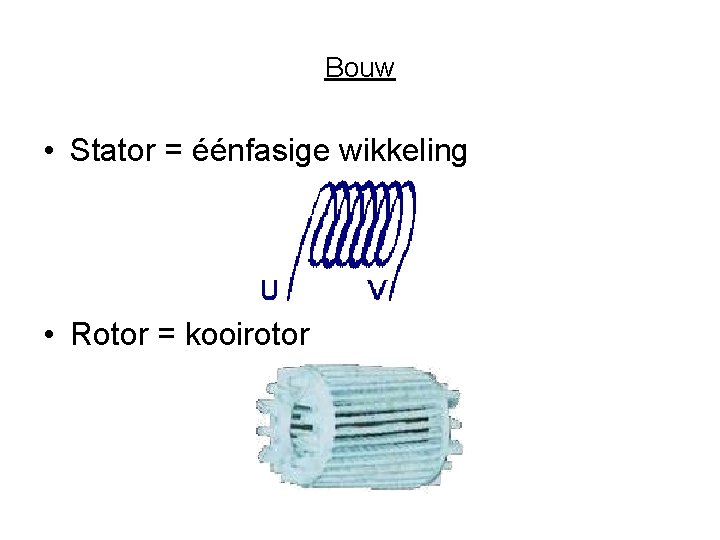 Bouw • Stator = éénfasige wikkeling • Rotor = kooirotor 