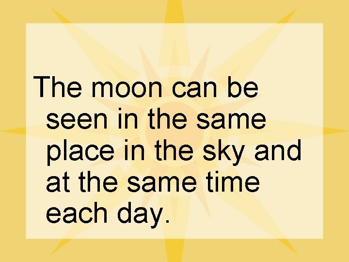 The moon can be seen in the same place in the sky and at