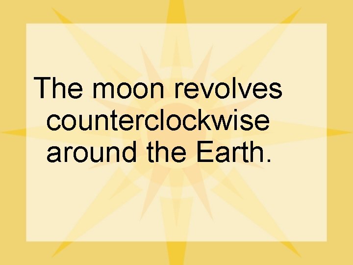 The moon revolves counterclockwise around the Earth. 