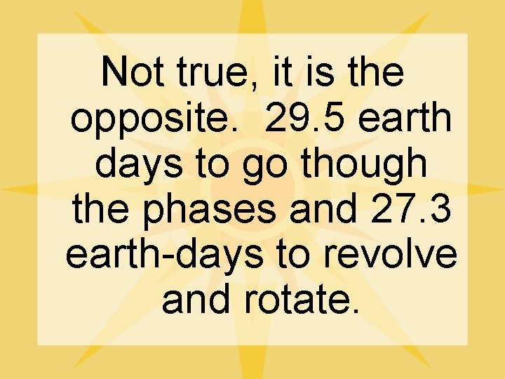 Not true, it is the opposite. 29. 5 earth days to go though the