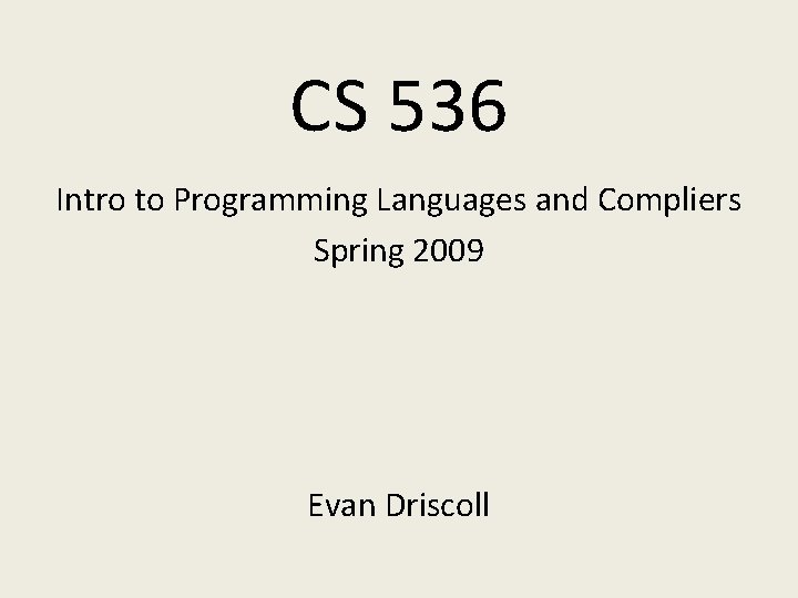 CS 536 Intro to Programming Languages and Compliers Spring 2009 Evan Driscoll 