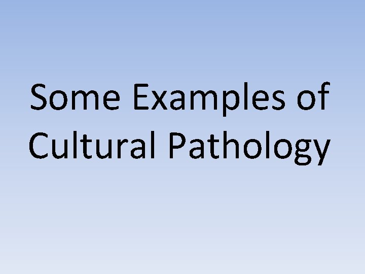 Some Examples of Cultural Pathology 