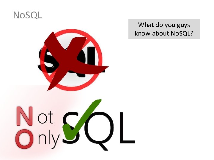 No. SQL What do you guys know about No. SQL? 