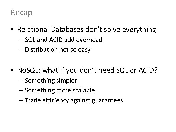 Recap • Relational Databases don’t solve everything – SQL and ACID add overhead –