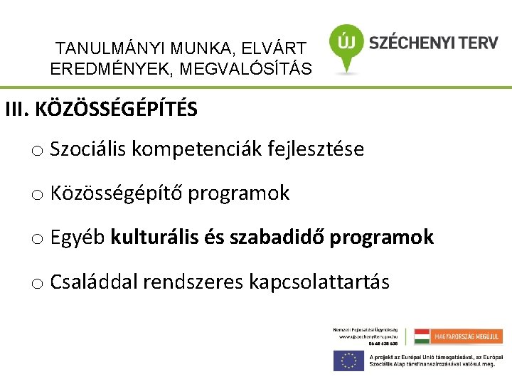 TANULMÁNYI MUNKA, ELVÁRT EREDMÉNYEK, MEGVALÓSÍTÁS III. KÖZÖSSÉGÉPÍTÉS o Szociális kompetenciák fejlesztése o Közösségépítő programok