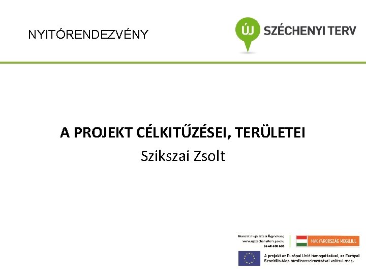 NYITÓRENDEZVÉNY A PROJEKT CÉLKITŰZÉSEI, TERÜLETEI Szikszai Zsolt 