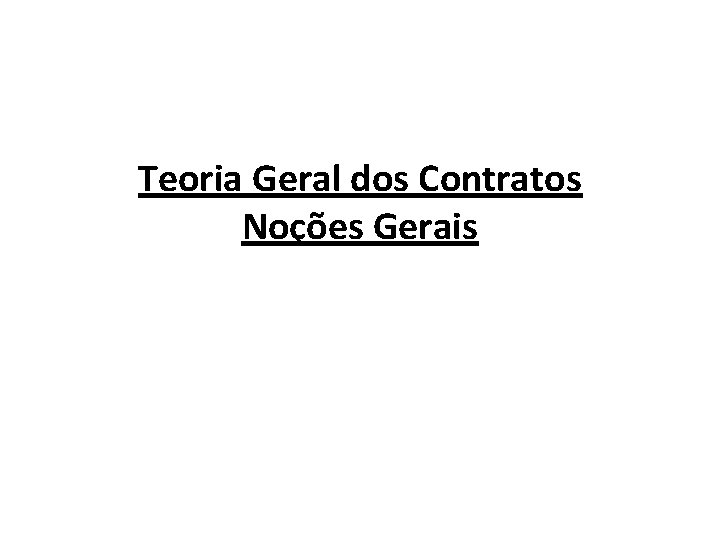 Teoria Geral dos Contratos Noções Gerais Teoria Geral dos Contratos Noções Gerais