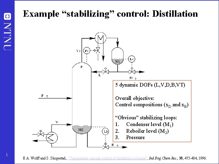 Example “stabilizing” control: Distillation 5 dynamic DOFs (L, V, D, B, VT) Overall objective: