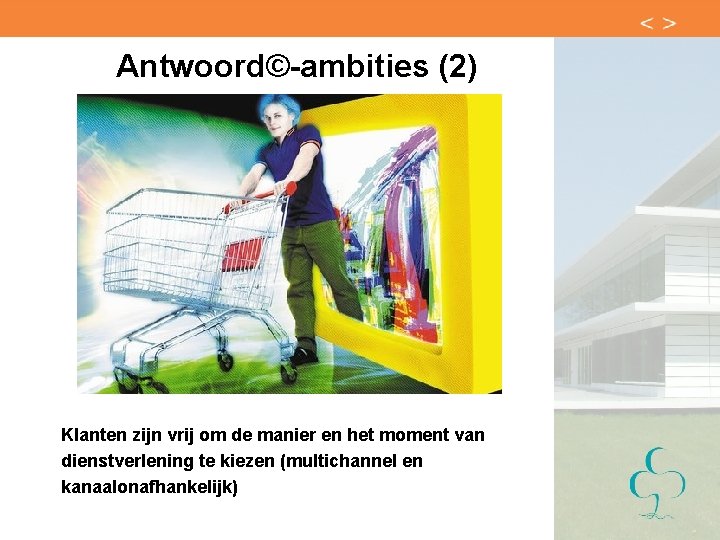 Antwoord©-ambities (2) Klanten zijn vrij om de manier en het moment van dienstverlening te