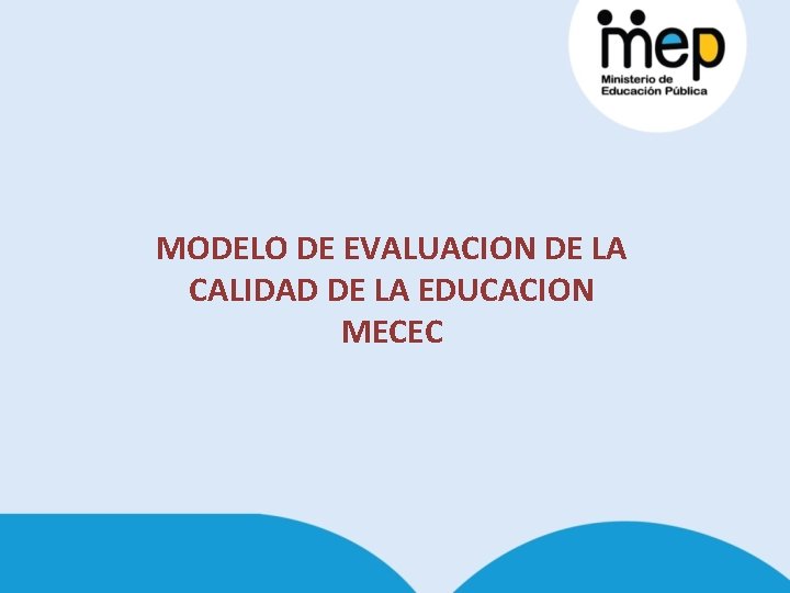MODELO DE EVALUACION DE LA CALIDAD DE LA EDUCACION MECEC MODELO DE EVALUACION DE LA CALIDAD DE LA EDUCACION MECEC