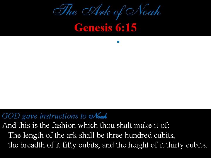 The Ark of Noah Genesis 6: 15 GOD gave instructions to Noah And this