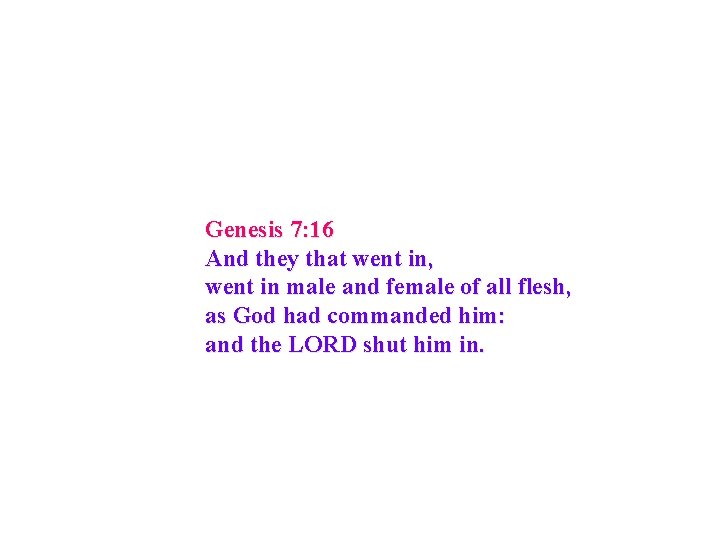 Genesis 7: 16 And they that went in, went in male and female of