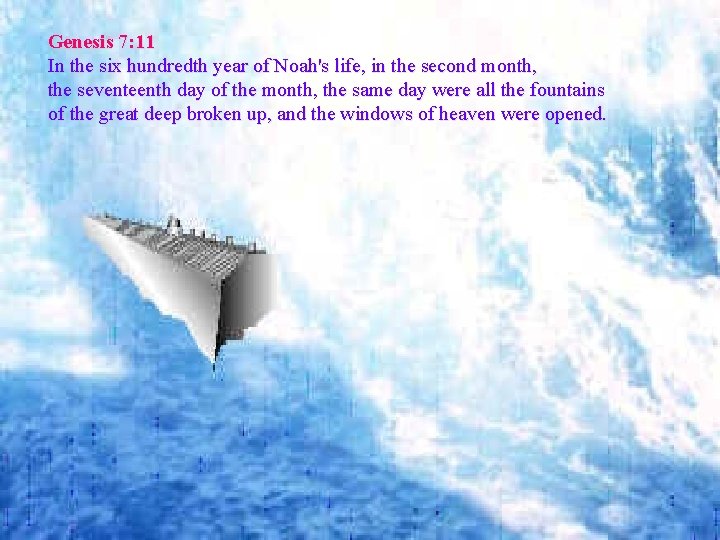 Genesis 7: 11 In the six hundredth year of Noah's life, in the second