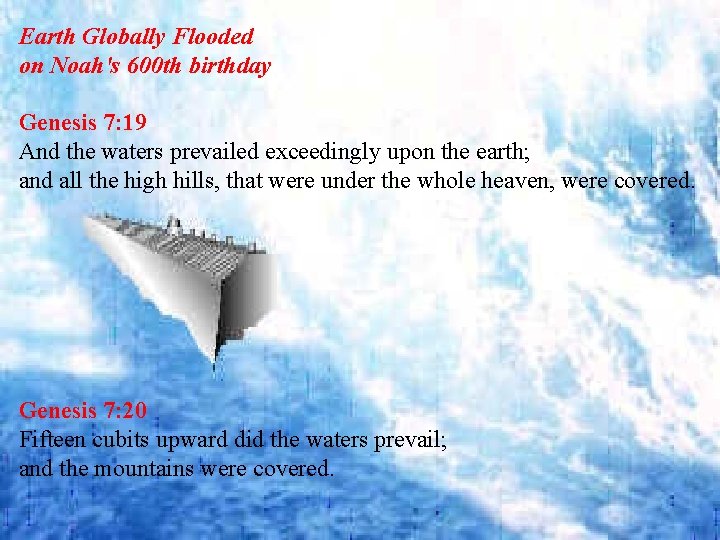 Earth Globally Flooded on Noah's 600 th birthday Genesis 7: 19 And the waters