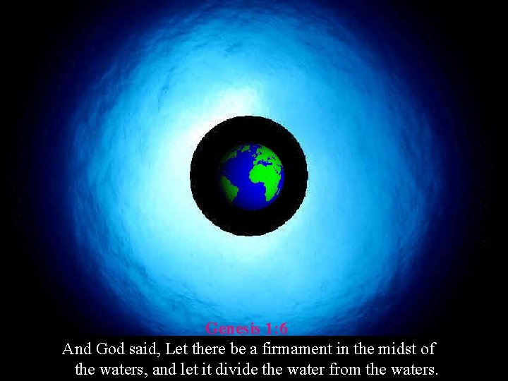 Genesis 1: 6 And God said, Let there be a firmament in the midst