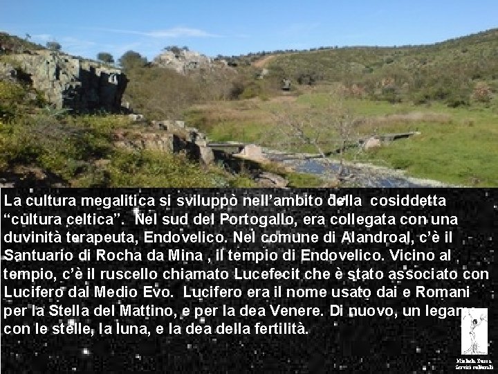 La cultura megalitica si sviluppò nell’ambito della cosiddetta “cultura celtica”. Nel sud del Portogallo,