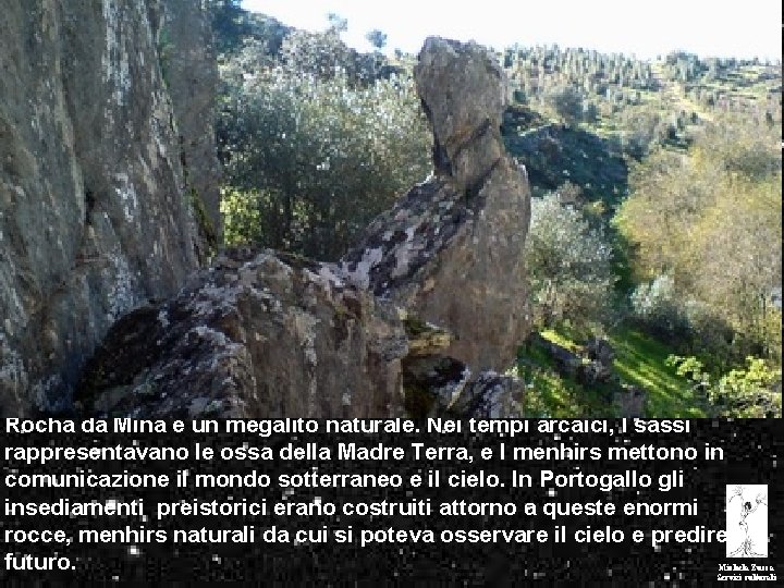 Rocha da Mina è un megalito naturale. Nei tempi arcaici, I sassi rappresentavano le