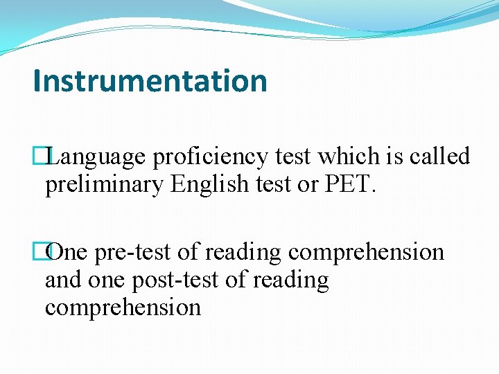 Instrumentation �Language proficiency test which is called preliminary English test or PET. �One pre-test