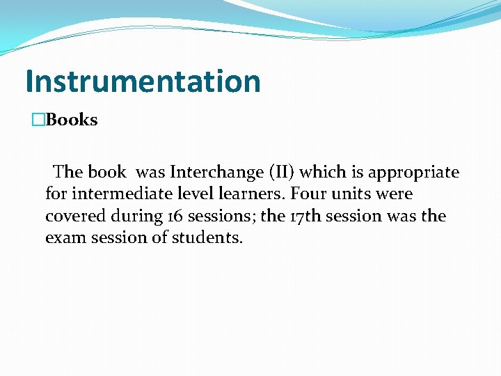 Instrumentation �Books The book was Interchange (II) which is appropriate for intermediate level learners.