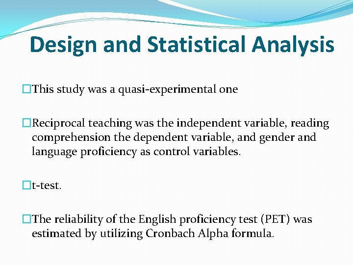 Design and Statistical Analysis �This study was a quasi-experimental one �Reciprocal teaching was the