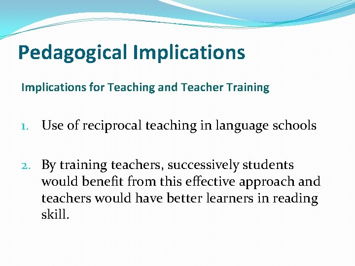 Pedagogical Implications for Teaching and Teacher Training 1. Use of reciprocal teaching in language