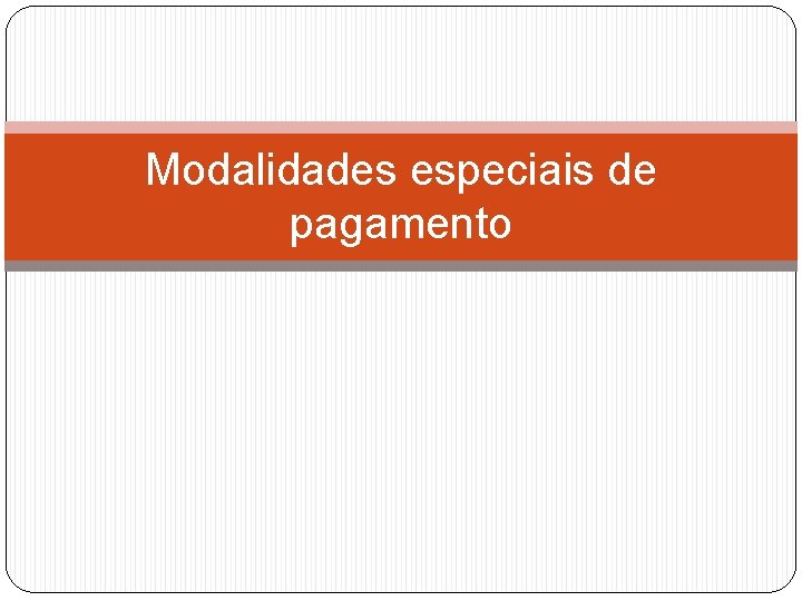 Modalidades especiais de pagamento 