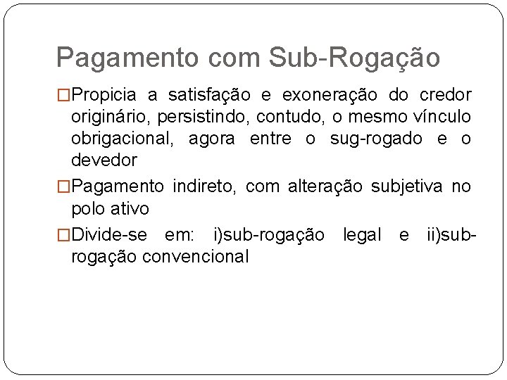 Pagamento com Sub-Rogação �Propicia a satisfação e exoneração do credor originário, persistindo, contudo, o