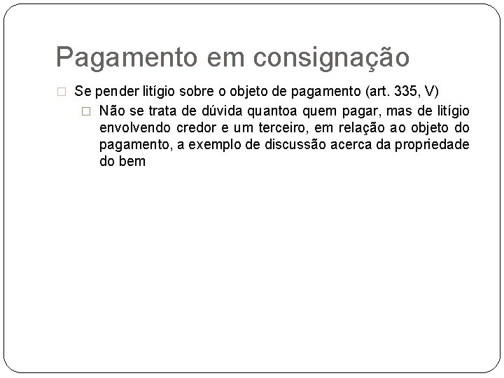 Pagamento em consignação � Se pender litígio sobre o objeto de pagamento (art. 335,