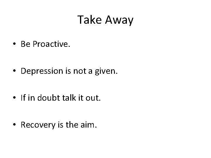 Take Away • Be Proactive. • Depression is not a given. • If in Take Away • Be Proactive. • Depression is not a given. • If in