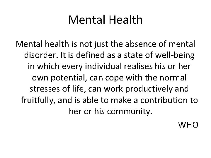 Mental Health Mental health is not just the absence of mental disorder. It is Mental Health Mental health is not just the absence of mental disorder. It is