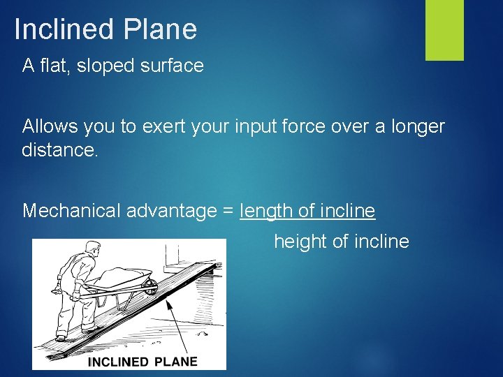 Inclined Plane A flat, sloped surface Allows you to exert your input force over